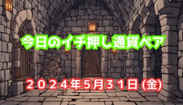 今日のイチ押し通貨ペア【2024年5月31日(金)】