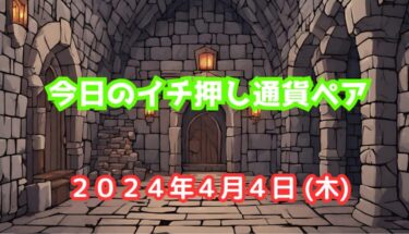 今日のイチ押し通貨ペア【2024年4月4日(木)】