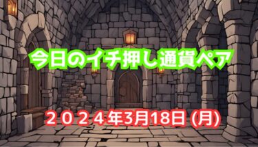 今日のイチ押し通貨ペア【2024年3月18日(月)】