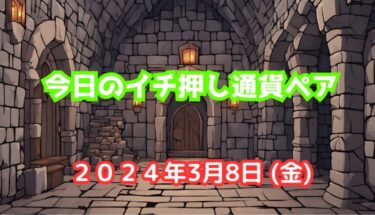 今日のイチ押し通貨ペア【2024年3月8日(金)】